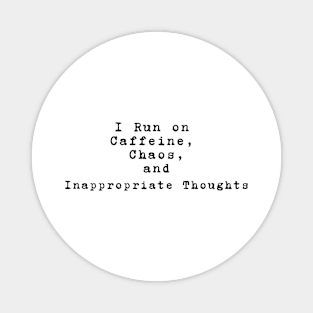 I run on caffeine, chaos, and inappropriate thoughts Magnet